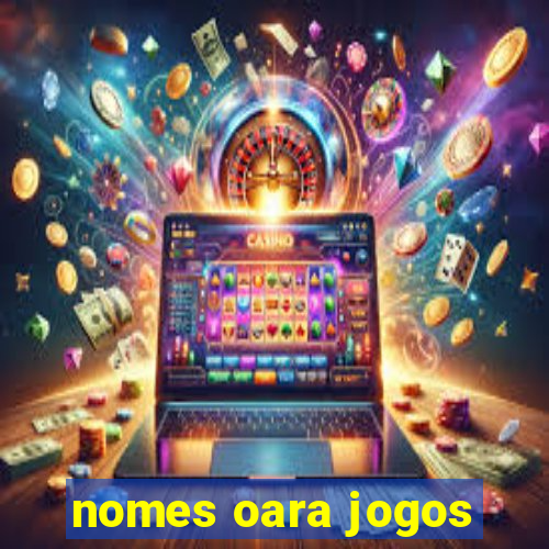 nomes oara jogos