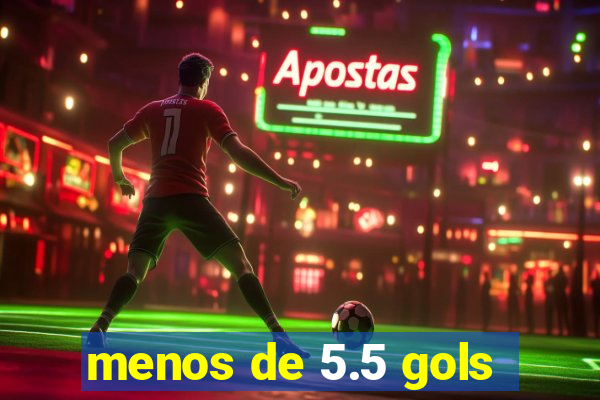 menos de 5.5 gols