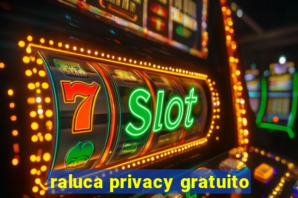 raluca privacy gratuito