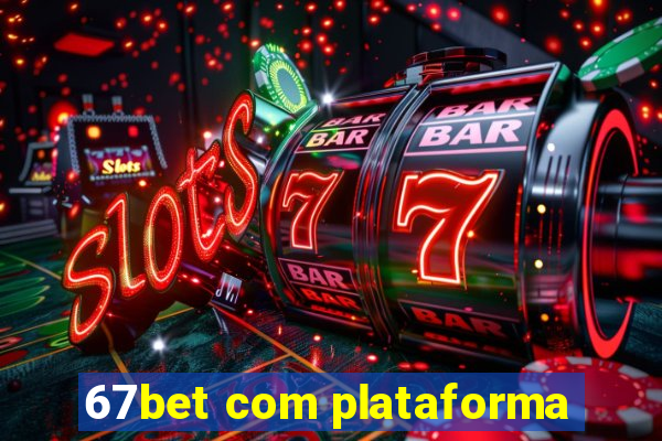 67bet com plataforma