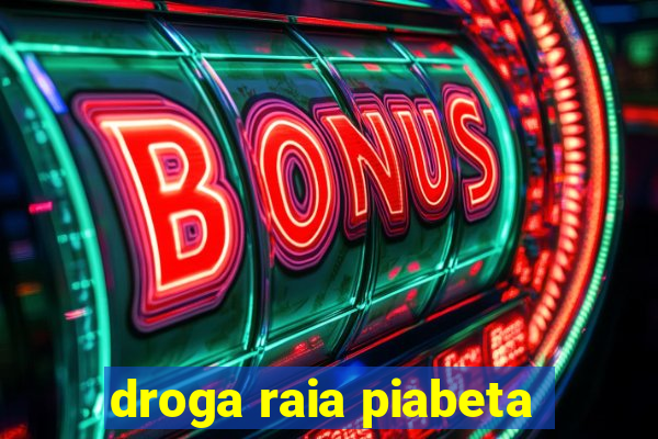 droga raia piabeta