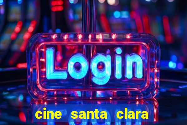 cine santa clara filmes em cartaz