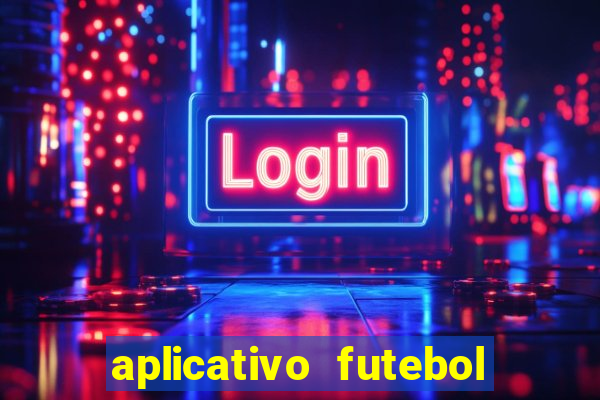 aplicativo futebol da hora