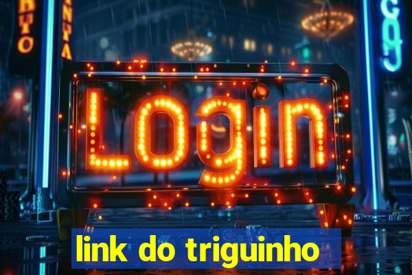 link do triguinho