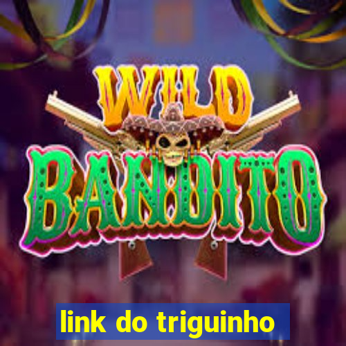 link do triguinho