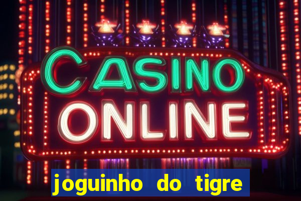 joguinho do tigre para ganhar dinheiro