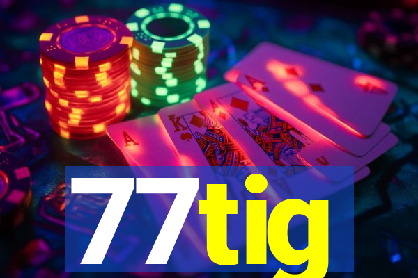 77tig