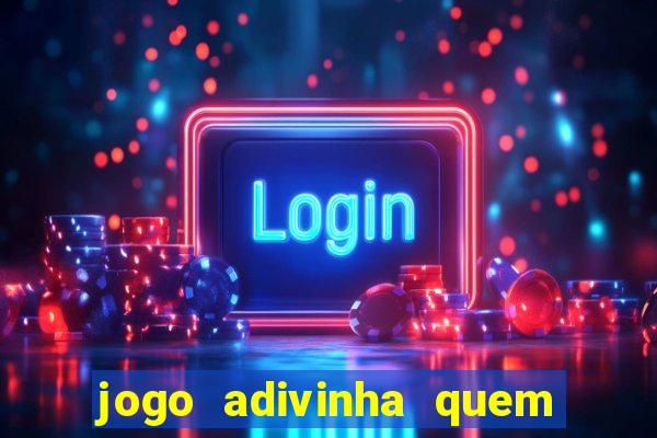 jogo adivinha quem sou eu