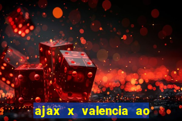 ajax x valencia ao vivo futemax