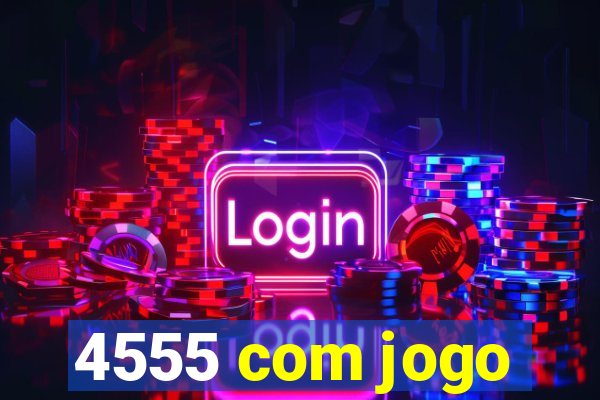 4555 com jogo