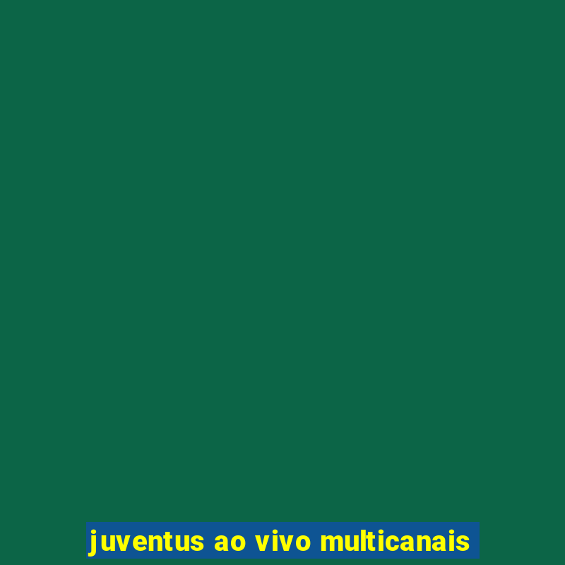 juventus ao vivo multicanais