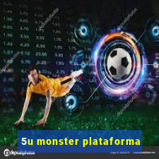 5u monster plataforma