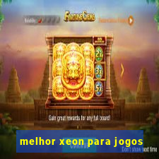 melhor xeon para jogos