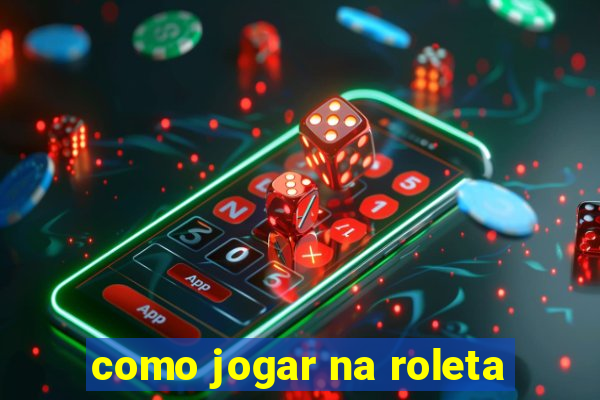 como jogar na roleta