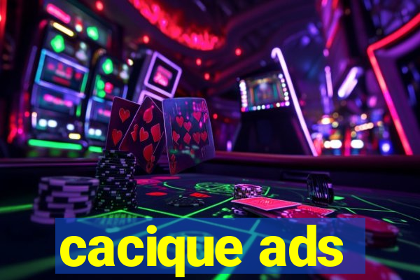 cacique ads