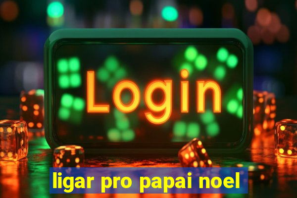 ligar pro papai noel