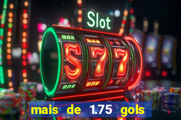 mais de 1.75 gols o que significa estrela bet