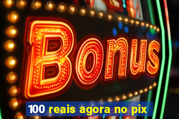 100 reais agora no pix