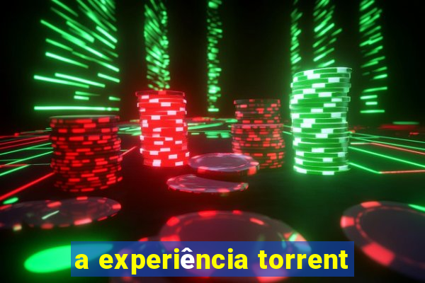 a experiência torrent