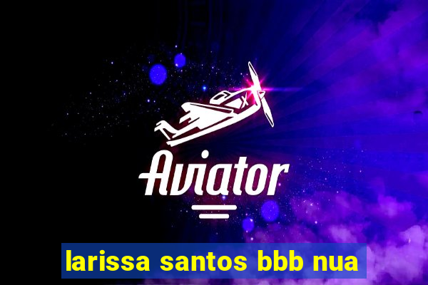 larissa santos bbb nua