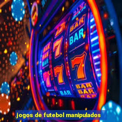 jogos de futebol manipulados