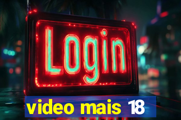 video mais 18