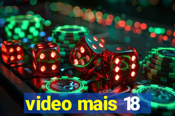 video mais 18