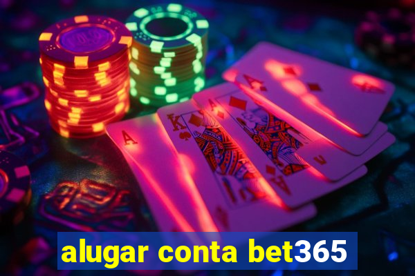 alugar conta bet365