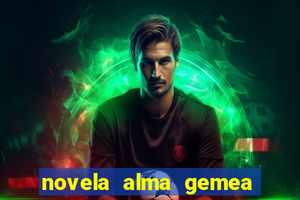 novela alma gemea capitulo 2