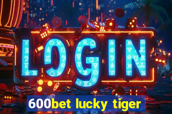 600bet lucky tiger