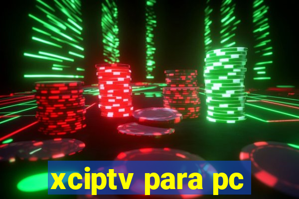 xciptv para pc