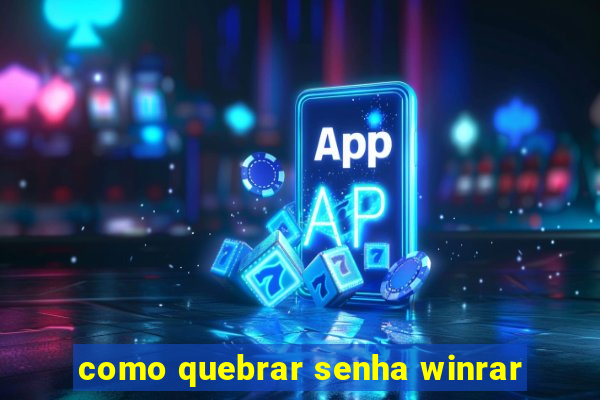 como quebrar senha winrar