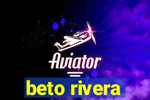 beto rivera