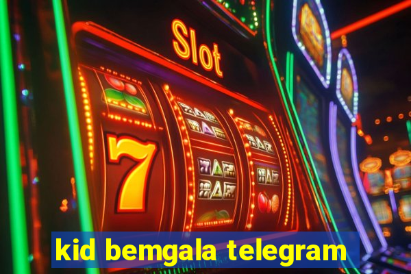 kid bemgala telegram