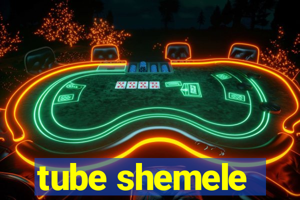 tube shemele