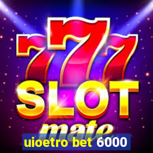 uioetro bet 6000