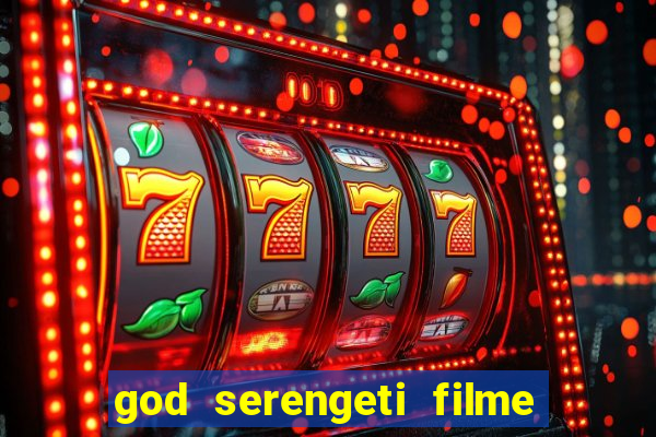 god serengeti filme completo dublado