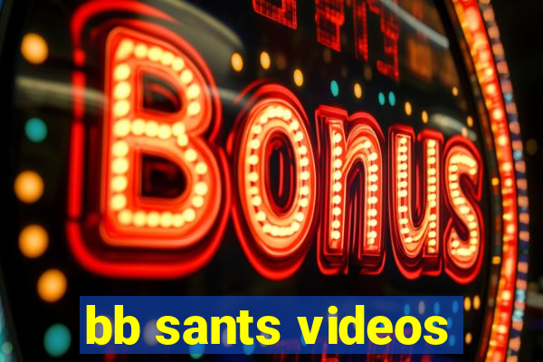 bb sants videos