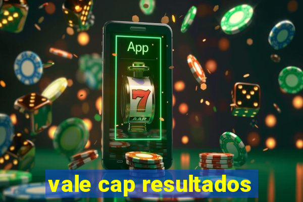 vale cap resultados