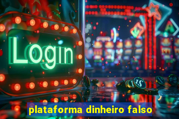 plataforma dinheiro falso