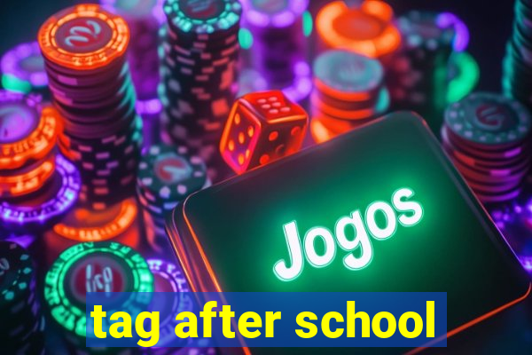 tag after school