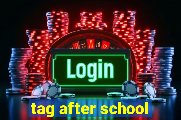 tag after school