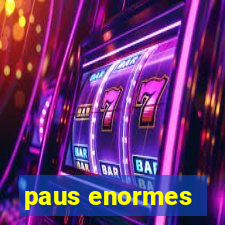 paus enormes