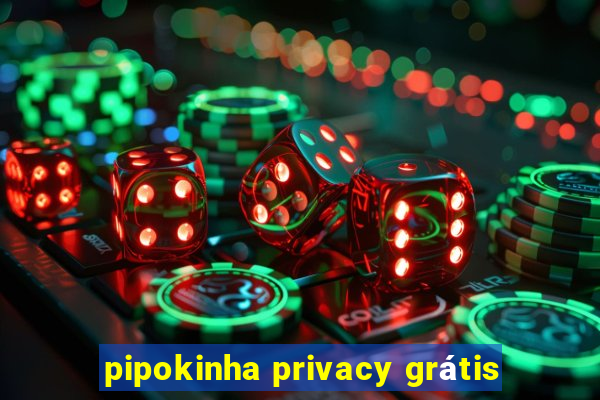 pipokinha privacy grátis