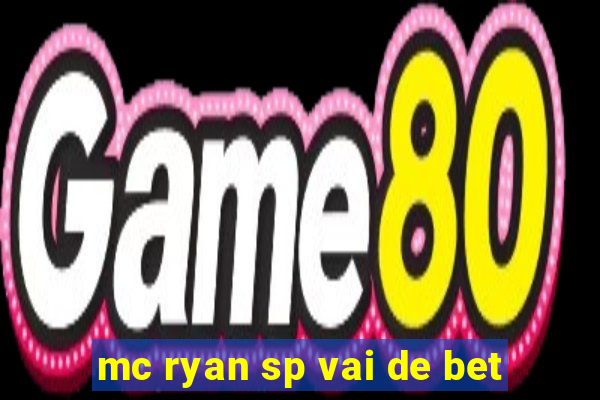 mc ryan sp vai de bet