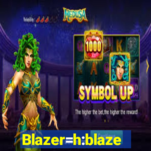 Blazer=h:blaze