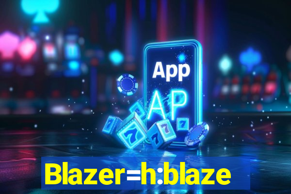 Blazer=h:blaze