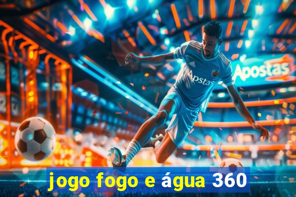 jogo fogo e água 360