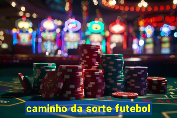 caminho da sorte futebol