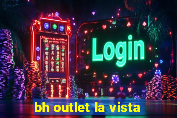 bh outlet la vista